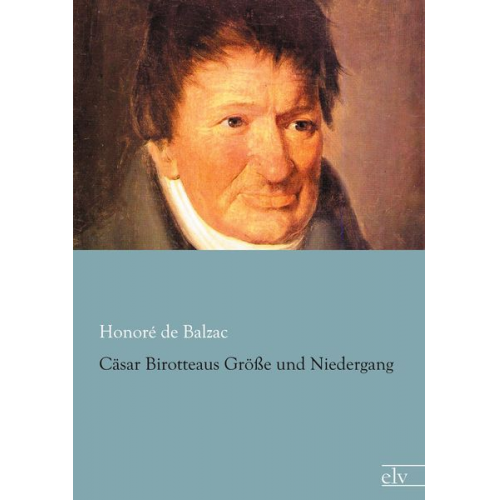 Honore de Balzac - Cäsar Birotteaus Größe und Niedergang