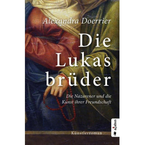 Alexandra Doerrier - Die Lukasbrüder. Die Nazarener und die Kunst ihrer Freundschaft