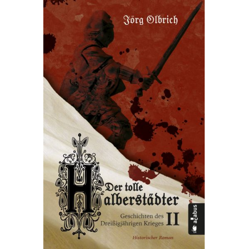 Jörg Olbrich - Der tolle Halberstädter. Geschichten des Dreißigjährigen Krieges