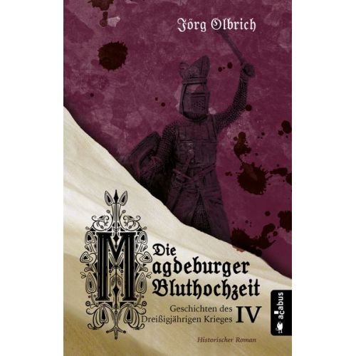 Jörg Olbrich - Die Magdeburger Bluthochzeit. Geschichten des Dreißigjährigen Krieges. Band 4