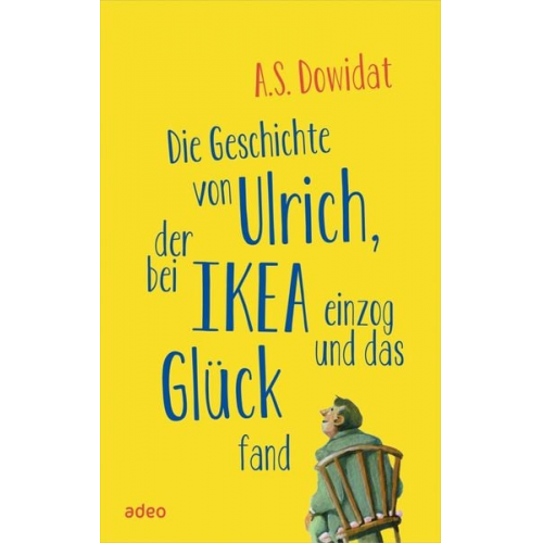 A. S. Dowidat - Die Geschichte von Ulrich, der bei IKEA einzog und das Glück fand
