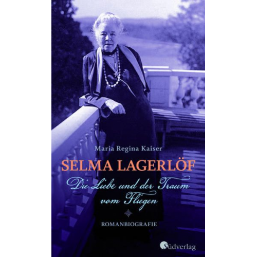 Maria Regina Kaiser - Selma Lagerlöf - Die Liebe und der Traum vom Fliegen