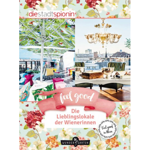 Die StadtSpionin - Feel Good! Die Lieblingslokale der Wienerinnen