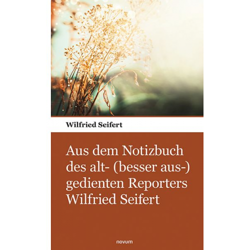 Wilfried Seifert - Aus dem Notizbuch des alt- (besser aus-) gedienten Reporters Wilfried Seifert