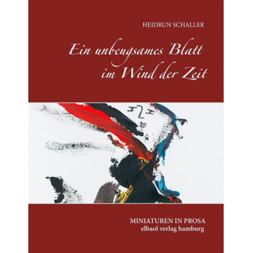 Heidrun Schaller - Ein unbeugsames Blatt im Wind der Zeit