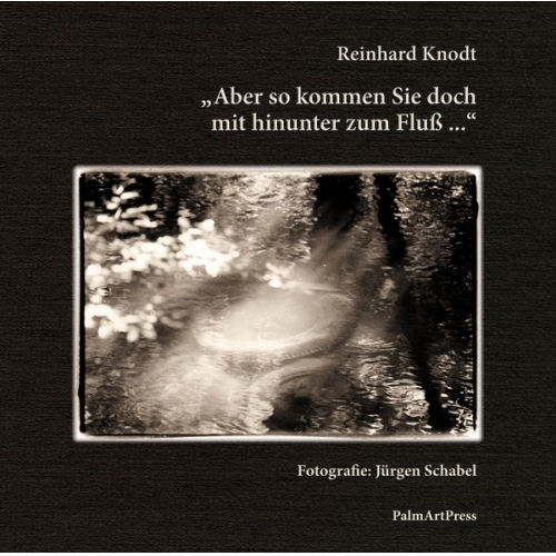 Reinhard Knodt - Aber so kommen Sie doch mit hinunter zum Fluß …
