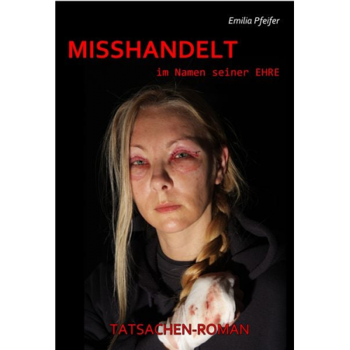 Emilia Pfeifer - MISSHANDELT im Namen seiner Ehre - Tatsachen-Roman
