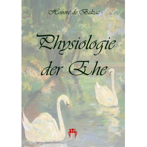 Honore de Balzac - Balzac, H: Physiologie der Ehe