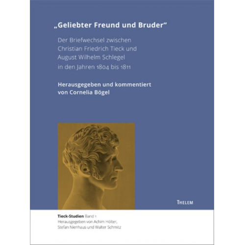 Christian Friedrich Tieck August Wilhelm Schlegel - "Geliebter Freund und Bruder"