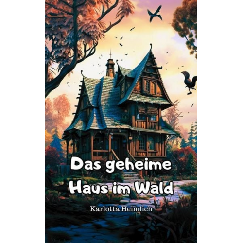 Karlotta Heimlich - Das geheime Haus im Wald