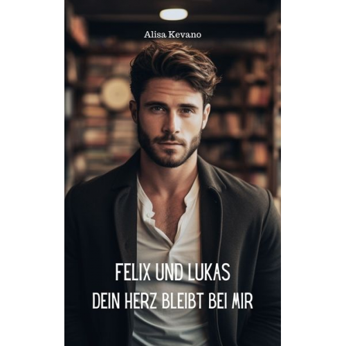 Alisa Kevano - Felix und Lukas Dein Herz bleibt bei mir
