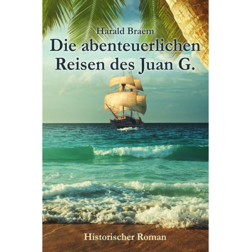 Harald Braem - Die abenteuerlichen Reisen des Juan G.