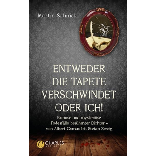 Martin Schnick - „Entweder die Tapete verschwindet oder ich!“. Kuriose und mysteriöse Todesfälle berühmter Dichter – von Albert Camus bis Stefan Zweig