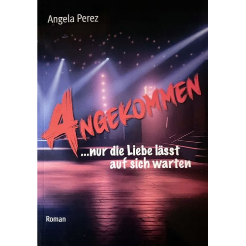 Angela Perez - ANGEKOMMEN ...nur die Liebe lässt auf sich warten