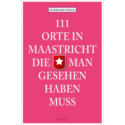 Eckhard Heck - 111 Orte in Maastrich, die man gesehen haben muss