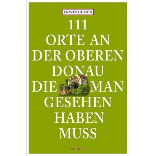Erwin Ulmer - 111 Orte an der oberen Donau, die man gesehen haben muss