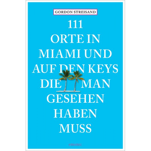 Gordon Streisand Monika Elisa Schurr - 111 Orte in Miami und auf den Keys, die man gesehen haben muss