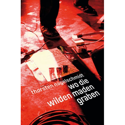Thorsten Nagelschmidt - Wo die wilden Maden graben