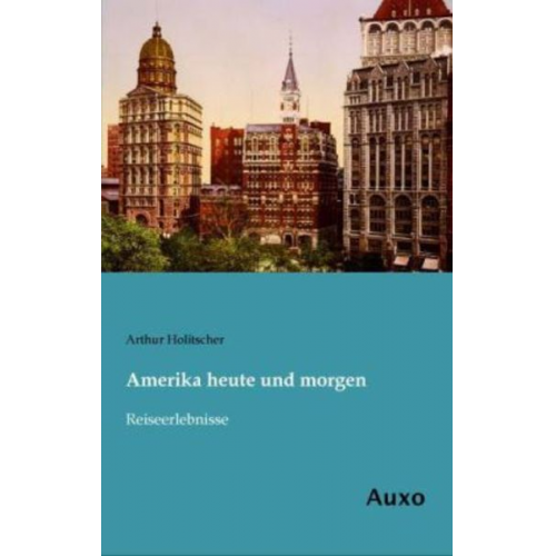 Arthur Holitscher - Amerika heute und morgen