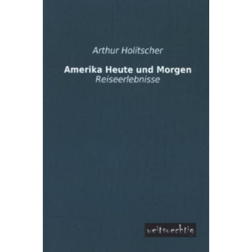 Arthur Holitscher - Amerika Heute und Morgen