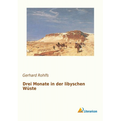 Gerhard Rohlfs - Drei Monate in der libyschen Wüste