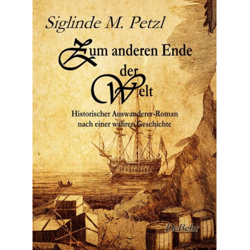 Siglinde M. Petzl - Zum anderen Ende der Welt - Historischer Auswanderer-Roman nach einer wahren Geschichte