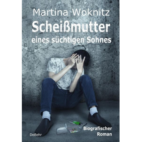 Martina Woknitz - Scheißmutter eines süchtigen Sohnes - Biografischer Roman