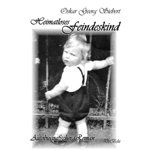 Oskar Georg Siebert - Heimatloses Feindeskind - Autobiografischer Roman