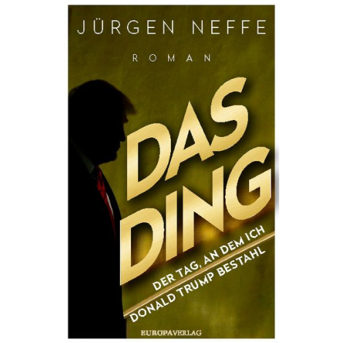 Jürgen Neffe - Das Ding – Der Tag, an dem ich Donald Trump bestahl