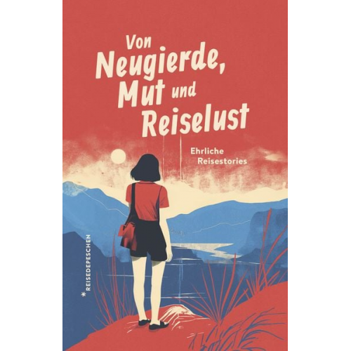 Reisedepeschen - Von Neugierde, Mut und Reiselust