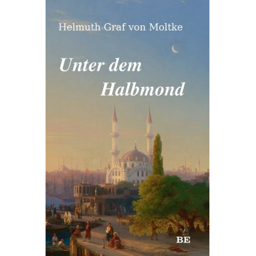Helmuth Graf Moltke - Unter dem Halbmond