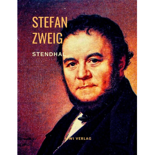Stefan Zweig - Stendhal - Lügenlust und Wahrheitsfreude. Eine Biografie