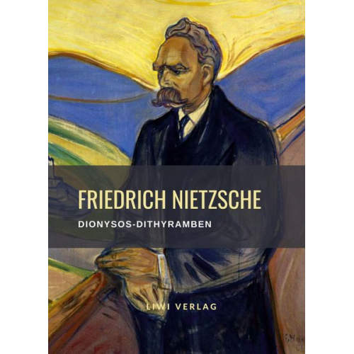 Friedrich Nietzsche - Friedrich Nietzsche: Dionysos-Dithyramben. Vollständige Neuausgabe