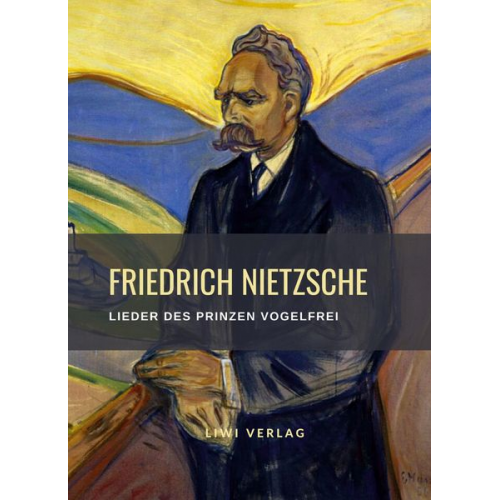 Friedrich Nietzsche - Friedrich Nietzsche: Lieder des Prinzen Vogelfrei. Vollständige Neuausgabe