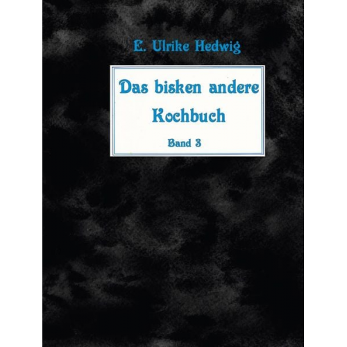 E. Ulrike Hedwig - Das bisken andere Kochbuch Band 3