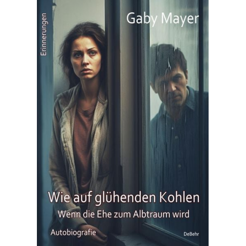 Gaby Mayer - Wie auf glühenden Kohlen - Wenn die Ehe zum Albtraum wird - Erschütternde Autobiografie - Erinnerungen