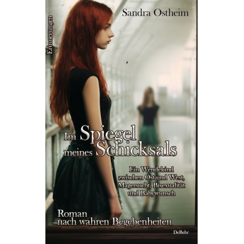 Sandra Ostheim - Im Spiegel meines Schicksals - Ein Wendekind zwischen Ost und West, Magersucht, Bisexualität und Babywunsch - Roman nach wahren Begebenheiten - Erinne