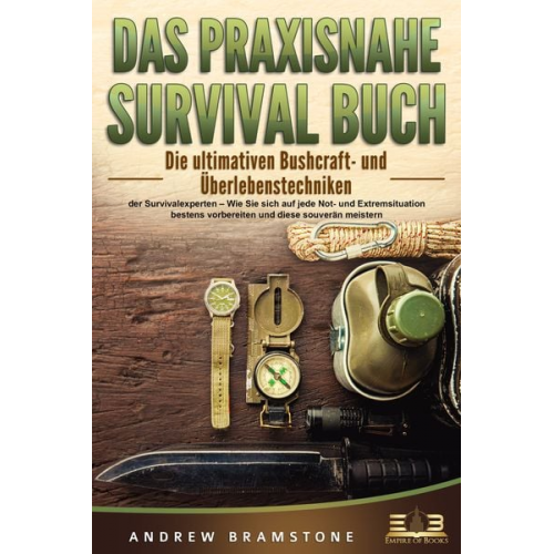 Andrew Bramstone - DAS PRAXISNAHE SURVIVAL BUCH: Die ultimativen Bushcraft- und Überlebenstechniken der Survivalexperten – Wie Sie sich auf jede Not- und Extremsituation