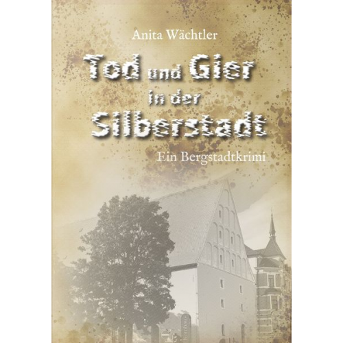 Anita Wächtler - Tod und Gier in der Silberstadt