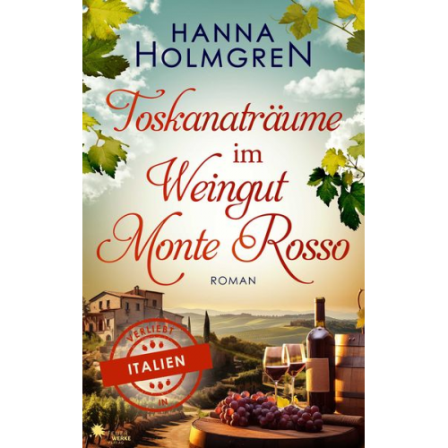 Hanna Holmgren - Toskanaträume im Weingut Monte Rosso (Verliebt in Italien)