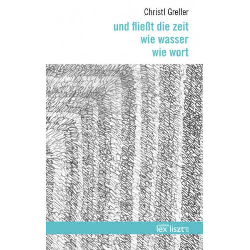 Christl Greller - Und fließt die zeit wie wasser wie wort