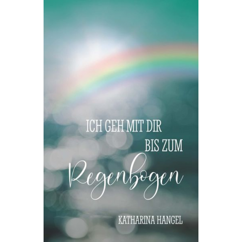Katharina Hangel - Ich geh mit dir bis zum Regenbogen