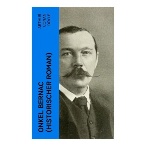 Arthur Conan Doyle - Onkel Bernac (Historischer Roman)