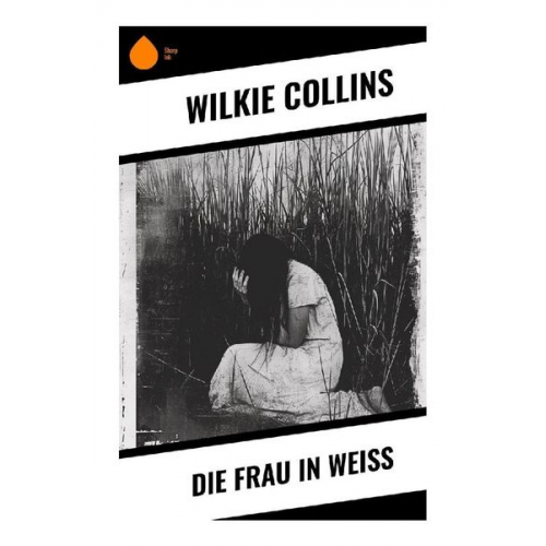 Wilkie Collins - Die Frau in Weiß