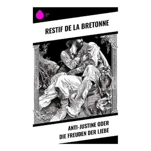 Restif de la Bretonne - Anti-Justine oder die Freuden der Liebe