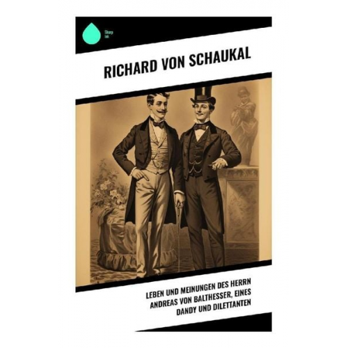 Richard Schaukal - Leben und Meinungen des Herrn Andreas von Balthesser, eines Dandy und Dilettanten