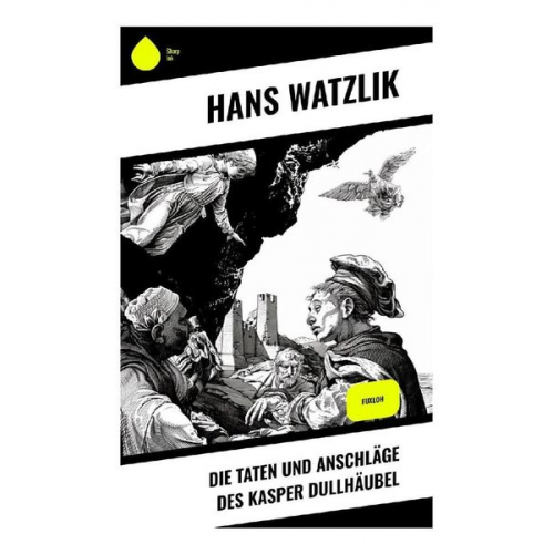 Hans Watzlik - Die Taten und Anschläge des Kasper Dullhäubel