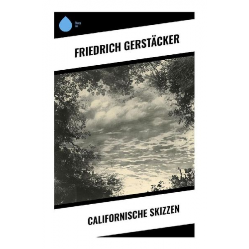 Friedrich Gerstäcker - Californische Skizzen