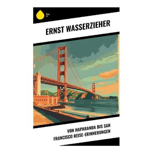 Ernst Wasserzieher - Von Haparanda bis San Francisco Reise-Erinnerungen