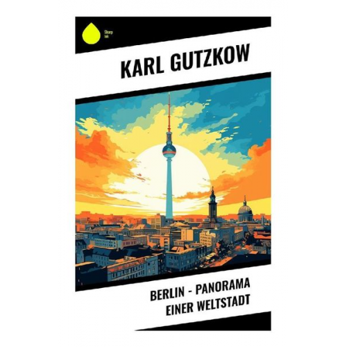 Karl Gutzkow - Berlin - Panorama einer Weltstadt